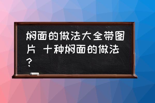 燜面的做法大全帶圖片 十種燜面的做法？