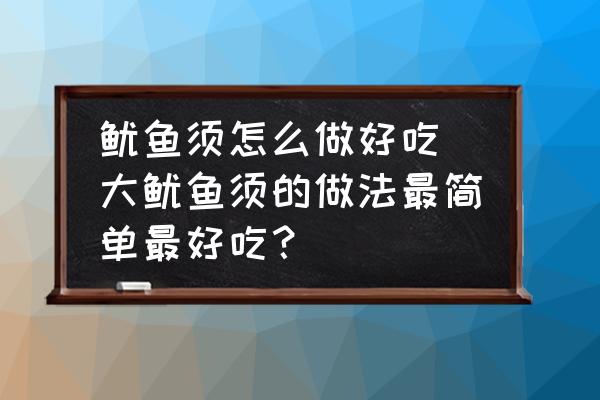 魷魚須怎么做好吃(大魷魚須的做法最簡單最好吃？)
