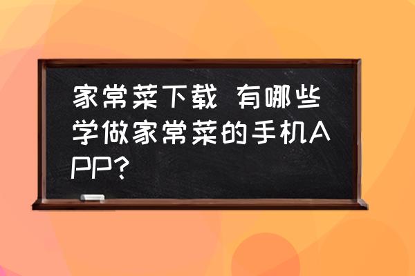 家常菜下載 有哪些學做家常菜的手機APP？